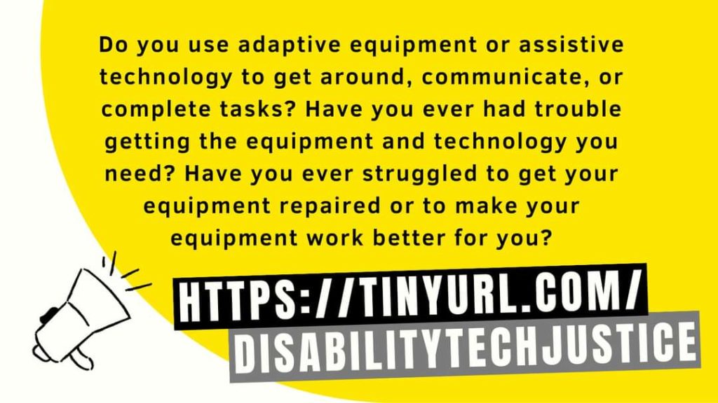 Image text: "Do you use adaptive equipment or assistive technology to get around, communicate, or complete tasks? Have you ever had trouble getting the equipment and technology you need? Have you ever struggled to get your equipment repaired or to make your equipment work better for you?"